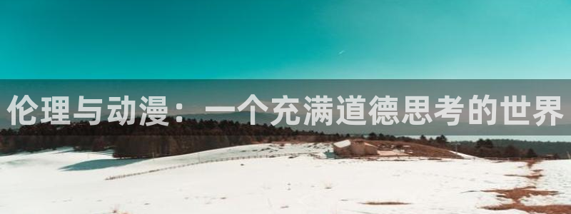 在线动画动漫下载age动漫：伦理与动漫：一个充满道德思考的世界