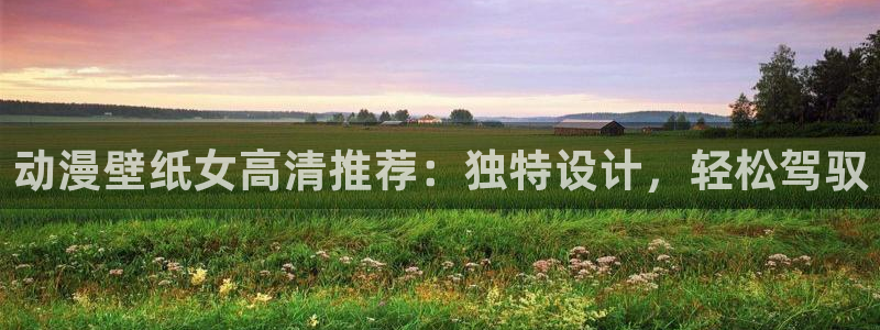 age动漫专注动漫的门户网站：动漫壁纸女高清推荐：独特设计，轻松驾驭