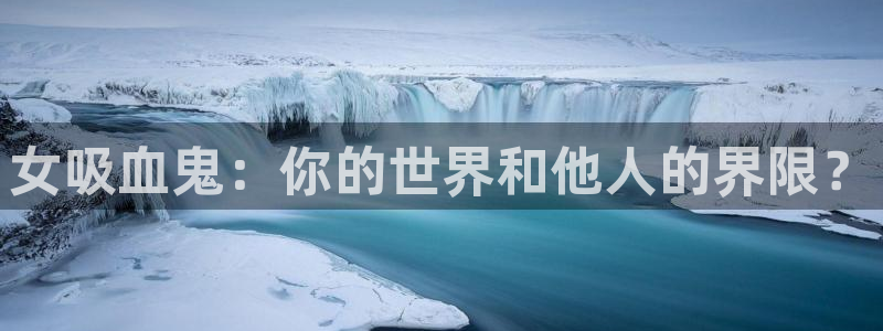 age动漫官网在线入口：女吸血鬼：你的世界和他人的界限？